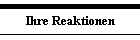 Ihre Reaktionen